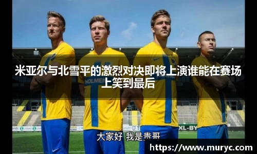 米亚尔与北雪平的激烈对决即将上演谁能在赛场上笑到最后